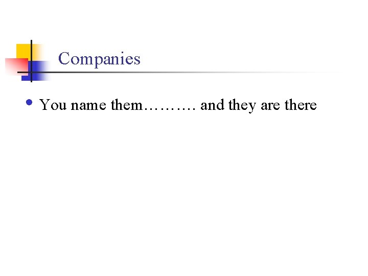 Companies • You name them………. and they are there 