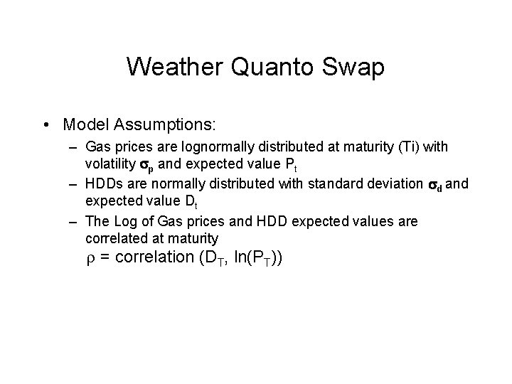 Weather Quanto Swap • Model Assumptions: – Gas prices are lognormally distributed at maturity