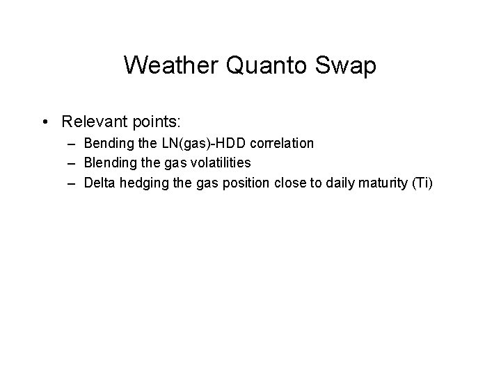 Weather Quanto Swap • Relevant points: – Bending the LN(gas)-HDD correlation – Blending the