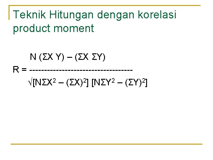 Teknik Hitungan dengan korelasi product moment N (ΣX Y) – (ΣX ΣY) R =