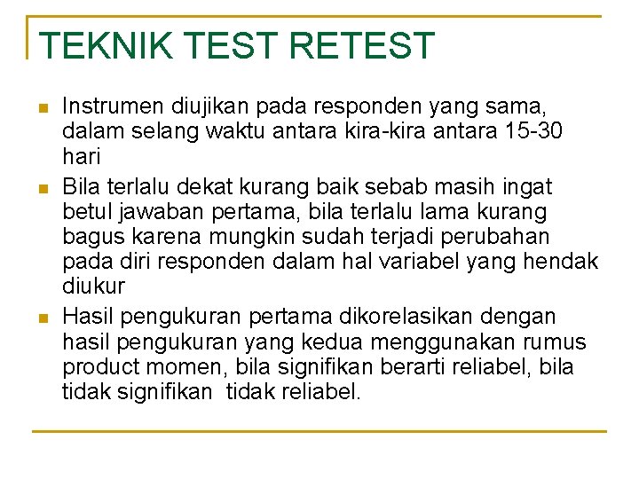 TEKNIK TEST RETEST n n n Instrumen diujikan pada responden yang sama, dalam selang