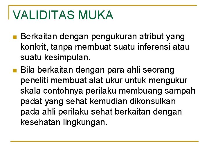 VALIDITAS MUKA n n Berkaitan dengan pengukuran atribut yang konkrit, tanpa membuat suatu inferensi