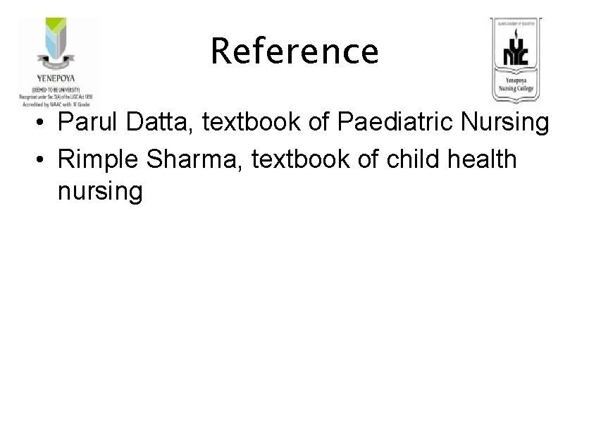 Reference • Parul Datta, textbook of Paediatric Nursing • Rimple Sharma, textbook of child