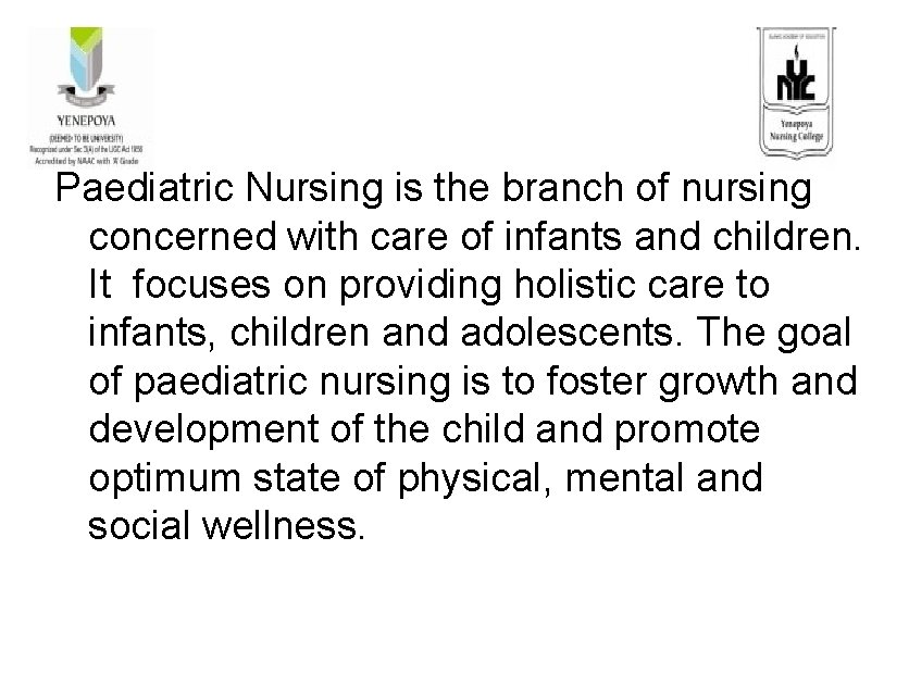 Paediatric Nursing is the branch of nursing concerned with care of infants and children.