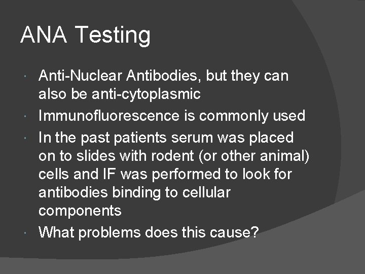 ANA Testing Anti-Nuclear Antibodies, but they can also be anti-cytoplasmic Immunofluorescence is commonly used
