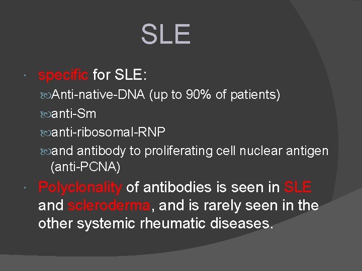 SLE specific for SLE: Anti-native-DNA (up to 90% of patients) anti-Sm anti-ribosomal-RNP and antibody