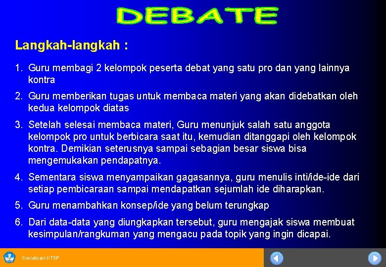 Langkah-langkah : 1. Guru membagi 2 kelompok peserta debat yang satu pro dan yang