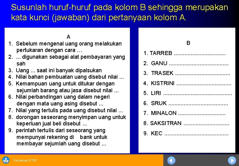 Susunlah huruf-huruf pada kolom B sehingga merupakan kata kunci (jawaban) dari pertanyaan kolom A.