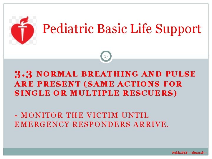 Pediatric Basic Life Support 17 3. 3 NORMAL BREATHING AND PULSE ARE PRESENT (SAME Pediatric Basic Life Support 17 3. 3 NORMAL BREATHING AND PULSE ARE PRESENT (SAME