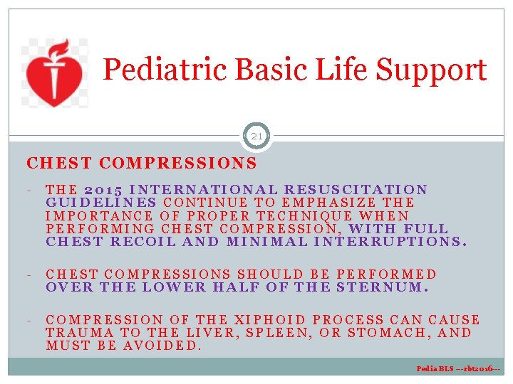 Pediatric Basic Life Support 21 CHEST COMPRESSIONS - THE 2015 INTERNATIONAL RESUSCITATION GUIDELINES CONTINUE Pediatric Basic Life Support 21 CHEST COMPRESSIONS - THE 2015 INTERNATIONAL RESUSCITATION GUIDELINES CONTINUE