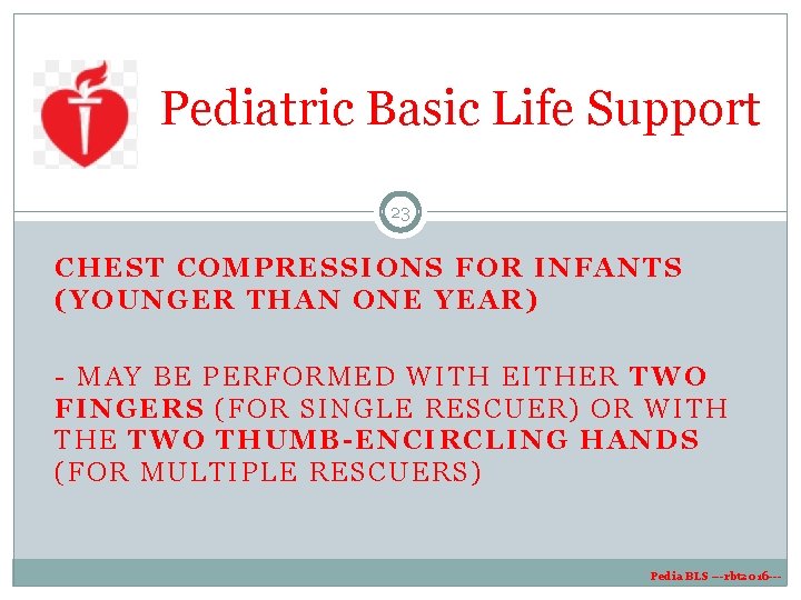 Pediatric Basic Life Support 23 CHEST COMPRESSIONS FOR INFANTS (YOUNGER THAN ONE YEAR) - Pediatric Basic Life Support 23 CHEST COMPRESSIONS FOR INFANTS (YOUNGER THAN ONE YEAR) -