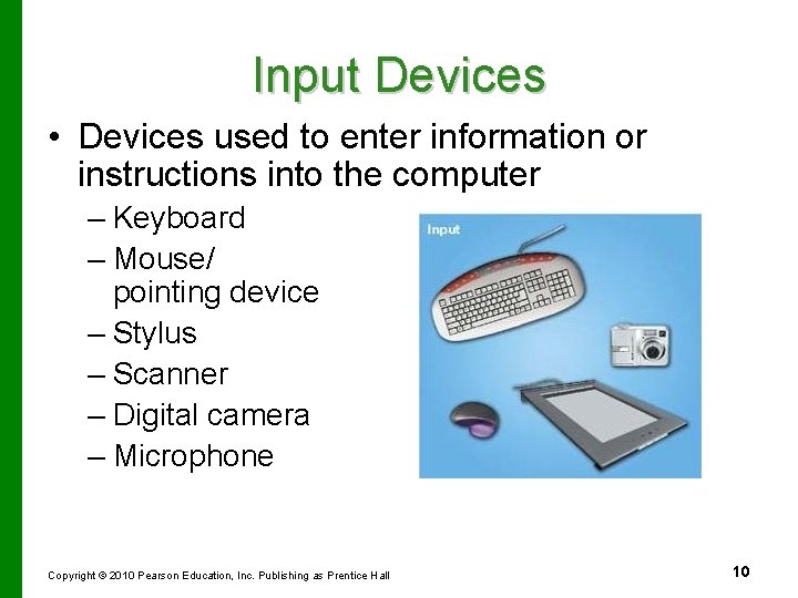 Input Devices • Devices used to enter information or instructions into the computer –