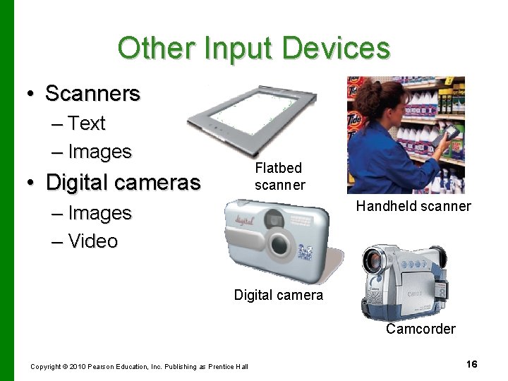 Other Input Devices • Scanners – Text – Images Flatbed scanner • Digital cameras