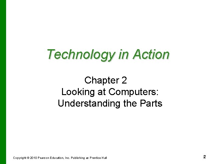Technology in Action Chapter 2 Looking at Computers: Understanding the Parts Copyright © 2010