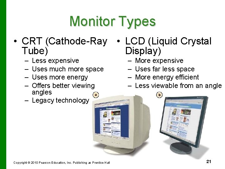 Monitor Types • CRT (Cathode-Ray • LCD (Liquid Crystal Tube) Display) – – Less