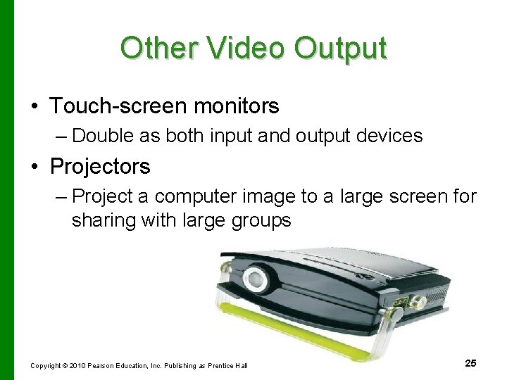 Other Video Output • Touch-screen monitors – Double as both input and output devices