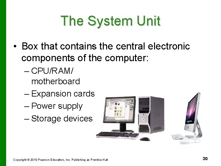 The System Unit • Box that contains the central electronic components of the computer: