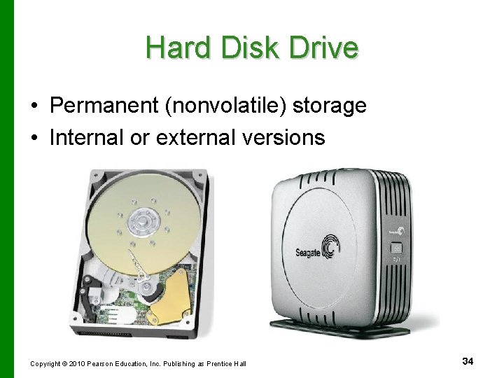 Hard Disk Drive • Permanent (nonvolatile) storage • Internal or external versions Copyright ©