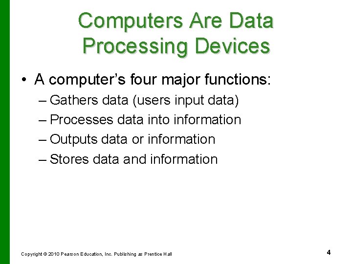 Computers Are Data Processing Devices • A computer’s four major functions: – Gathers data
