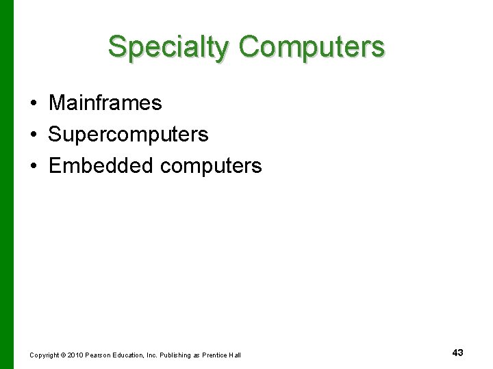 Specialty Computers • Mainframes • Supercomputers • Embedded computers Copyright © 2010 Pearson Education,