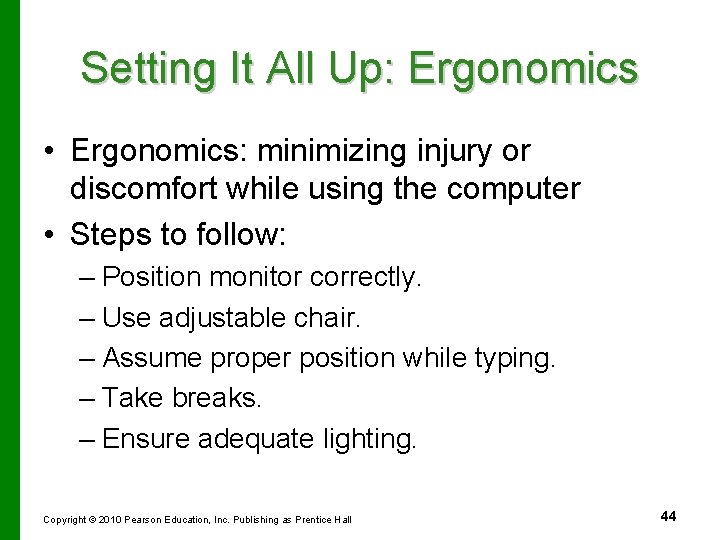 Setting It All Up: Ergonomics • Ergonomics: minimizing injury or discomfort while using the