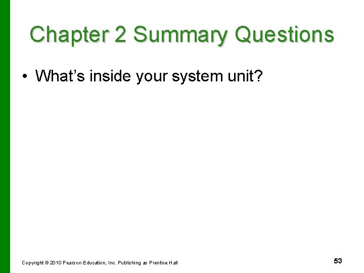 Chapter 2 Summary Questions • What’s inside your system unit? Copyright © 2010 Pearson