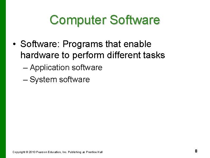 Computer Software • Software: Programs that enable hardware to perform different tasks – Application