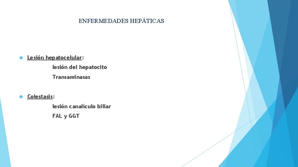 ENFERMEDADES HEPÁTICAS Lesión hepatocelular: lesión del hepatocito Transaminasas Colestasis: lesión canalículo biliar FAL y