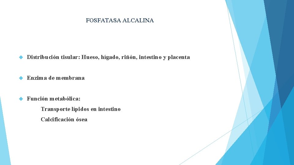 FOSFATASA ALCALINA Distribución tisular: Hueso, hígado, riñón, intestino y placenta Enzima de membrana Función