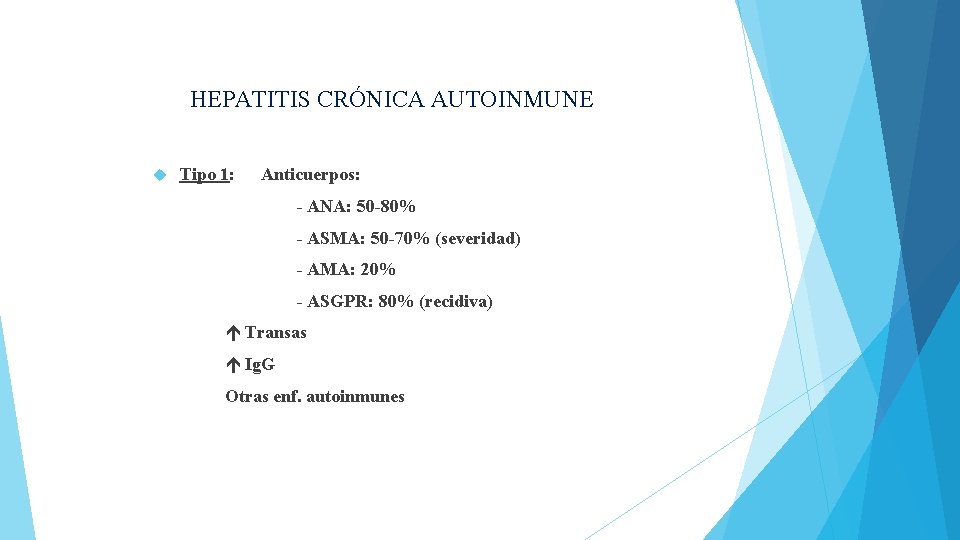 HEPATITIS CRÓNICA AUTOINMUNE Tipo 1: Anticuerpos: - ANA: 50 -80% - ASMA: 50 -70%