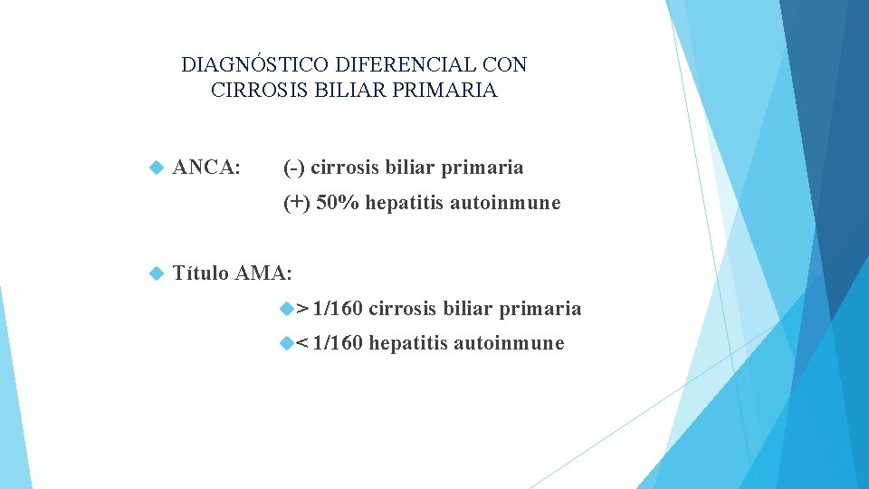 DIAGNÓSTICO DIFERENCIAL CON CIRROSIS BILIAR PRIMARIA ANCA: (-) cirrosis biliar primaria (+) 50% hepatitis