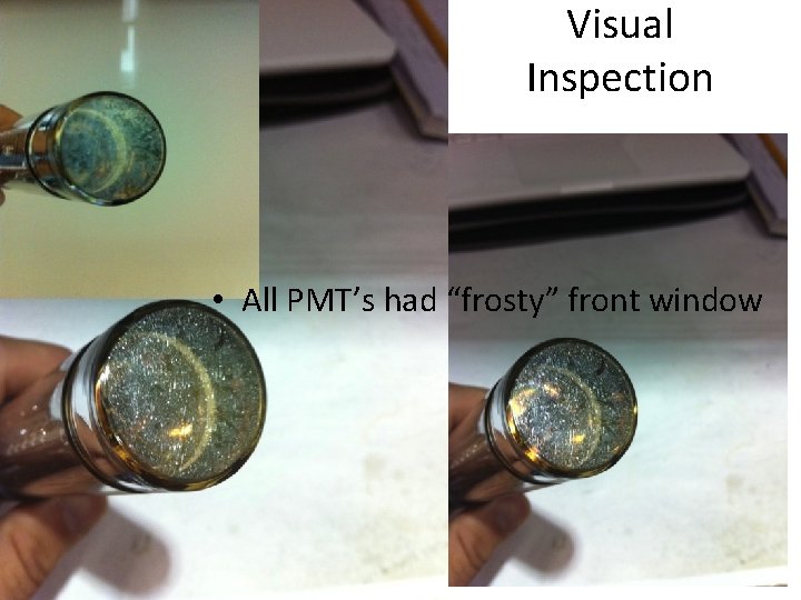 Visual Inspection • All PMT’s had “frosty” front window 