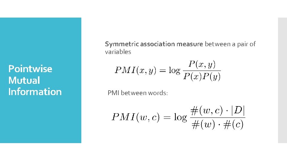 Symmetric association measure between a pair of variables Pointwise Mutual Information PMI between words: