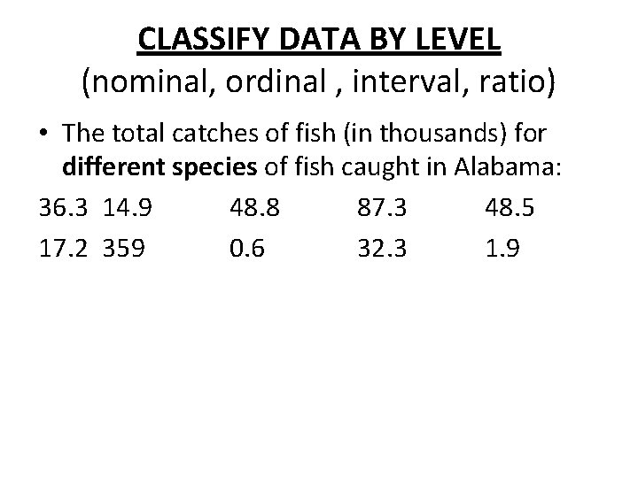 CLASSIFY DATA BY LEVEL (nominal, ordinal , interval, ratio) • The total catches of CLASSIFY DATA BY LEVEL (nominal, ordinal , interval, ratio) • The total catches of