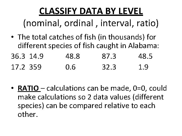 CLASSIFY DATA BY LEVEL (nominal, ordinal , interval, ratio) • The total catches of CLASSIFY DATA BY LEVEL (nominal, ordinal , interval, ratio) • The total catches of