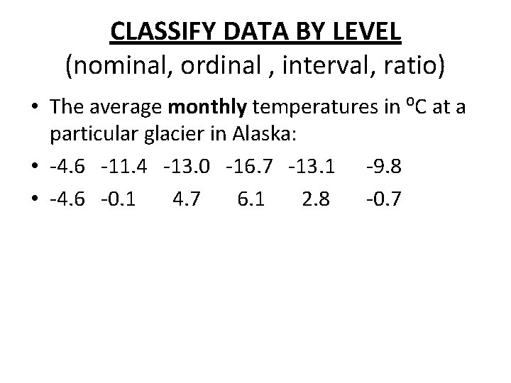 CLASSIFY DATA BY LEVEL (nominal, ordinal , interval, ratio) • The average monthly temperatures