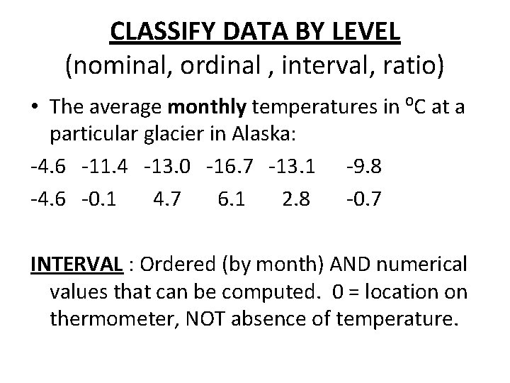 CLASSIFY DATA BY LEVEL (nominal, ordinal , interval, ratio) • The average monthly temperatures CLASSIFY DATA BY LEVEL (nominal, ordinal , interval, ratio) • The average monthly temperatures