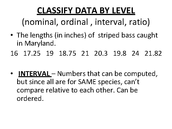 CLASSIFY DATA BY LEVEL (nominal, ordinal , interval, ratio) • The lengths (in inches) CLASSIFY DATA BY LEVEL (nominal, ordinal , interval, ratio) • The lengths (in inches)