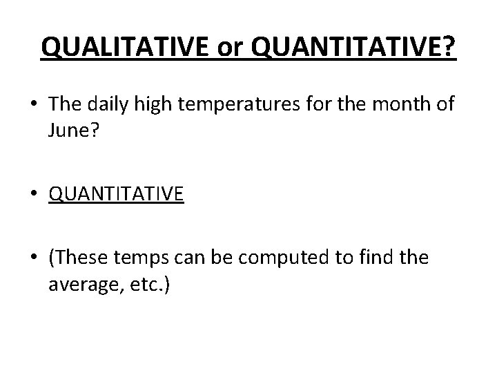 QUALITATIVE or QUANTITATIVE? • The daily high temperatures for the month of June? •