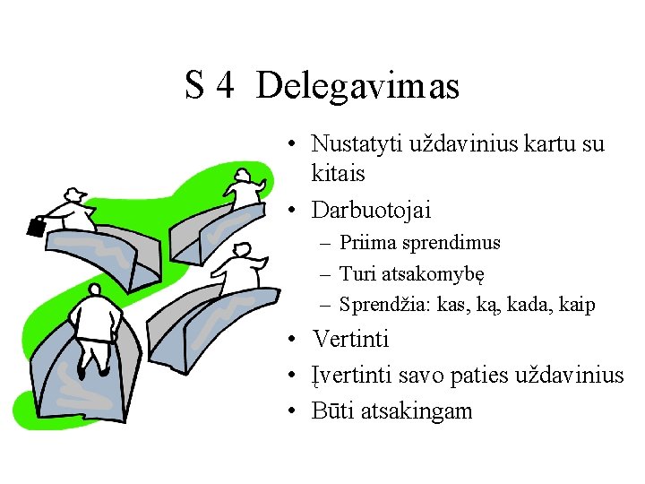 S 4 Delegavimas • Nustatyti uždavinius kartu su kitais • Darbuotojai – Priima sprendimus