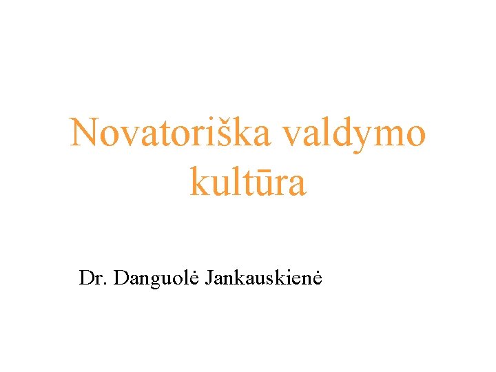 Novatoriška valdymo kultūra Dr. Danguolė Jankauskienė 