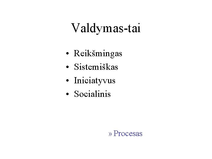 Valdymas-tai • • Reikšmingas Sistemiškas Iniciatyvus Socialinis » Procesas 