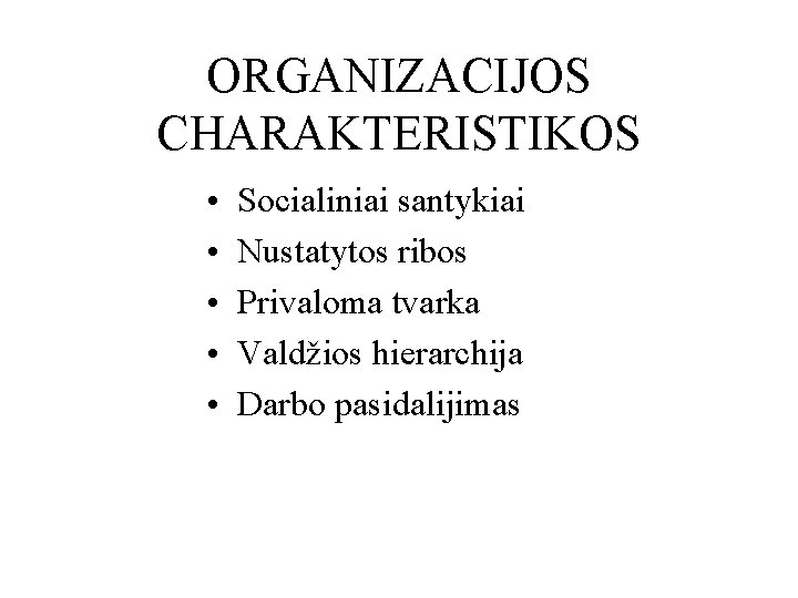 ORGANIZACIJOS CHARAKTERISTIKOS • • • Socialiniai santykiai Nustatytos ribos Privaloma tvarka Valdžios hierarchija Darbo