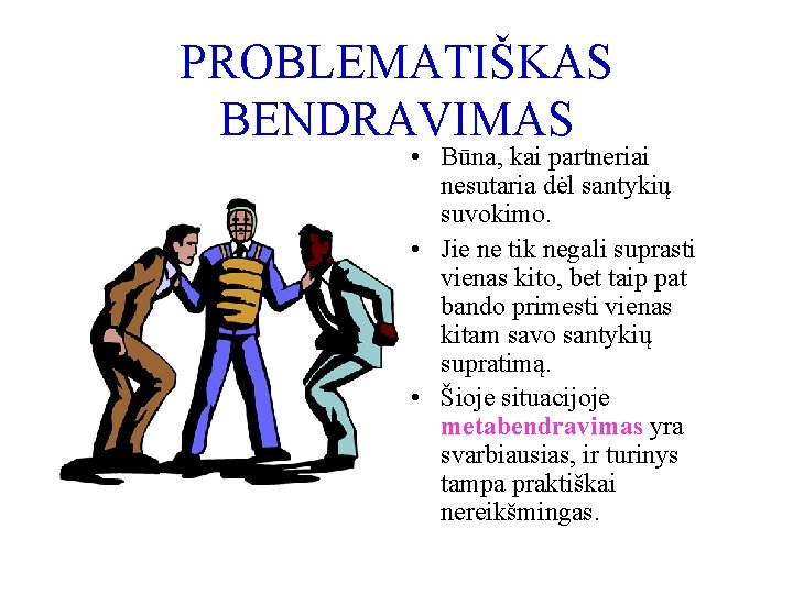 PROBLEMATIŠKAS BENDRAVIMAS • Būna, kai partneriai nesutaria dėl santykių suvokimo. • Jie ne tik