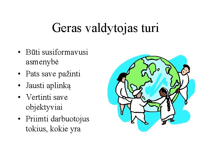 Geras valdytojas turi • Būti susiformavusi asmenybė • Pats save pažinti • Jausti aplinką