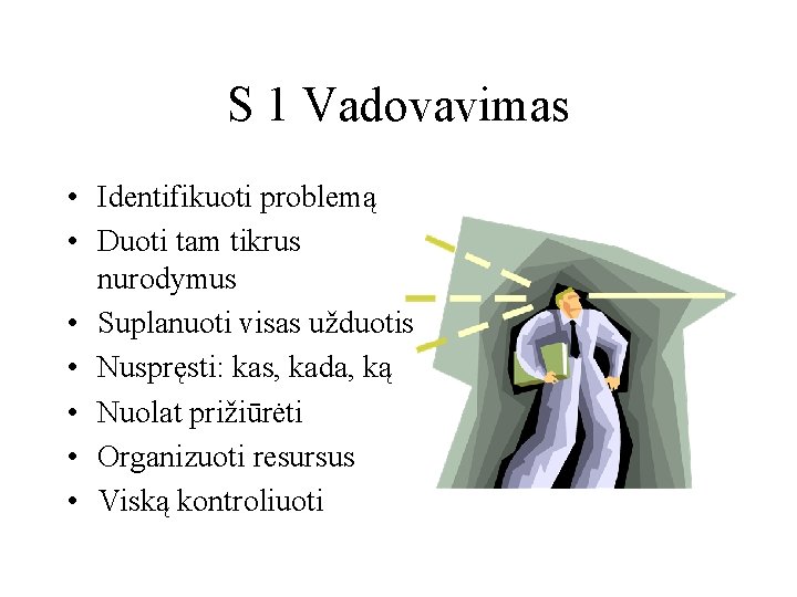 S 1 Vadovavimas • Identifikuoti problemą • Duoti tam tikrus nurodymus • Suplanuoti visas