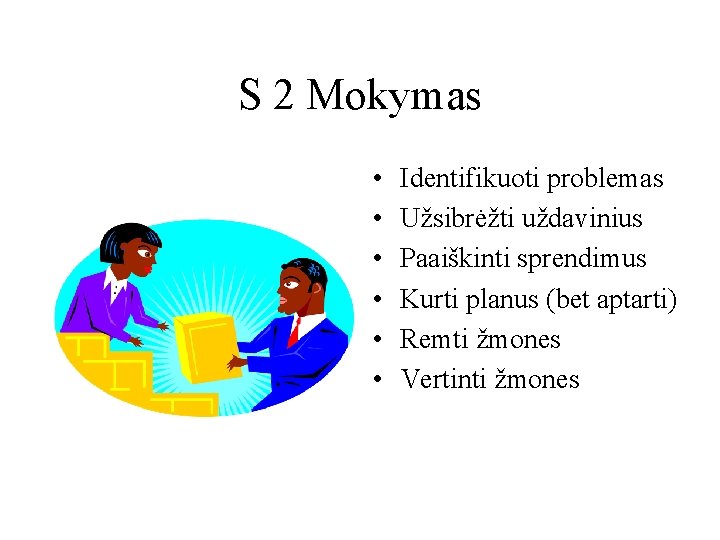 S 2 Mokymas • • • Identifikuoti problemas Užsibrėžti uždavinius Paaiškinti sprendimus Kurti planus