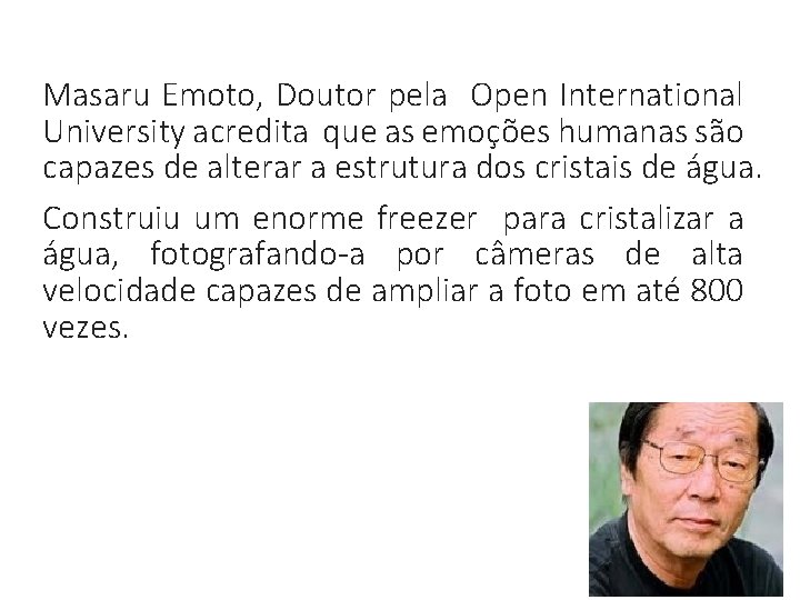 Masaru Emoto, Doutor pela Open International University acredita que as emoções humanas são capazes