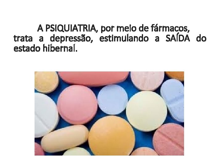 A PSIQUIATRIA, por meio de fármacos, trata a depressão, estimulando a SAÍDA do estado