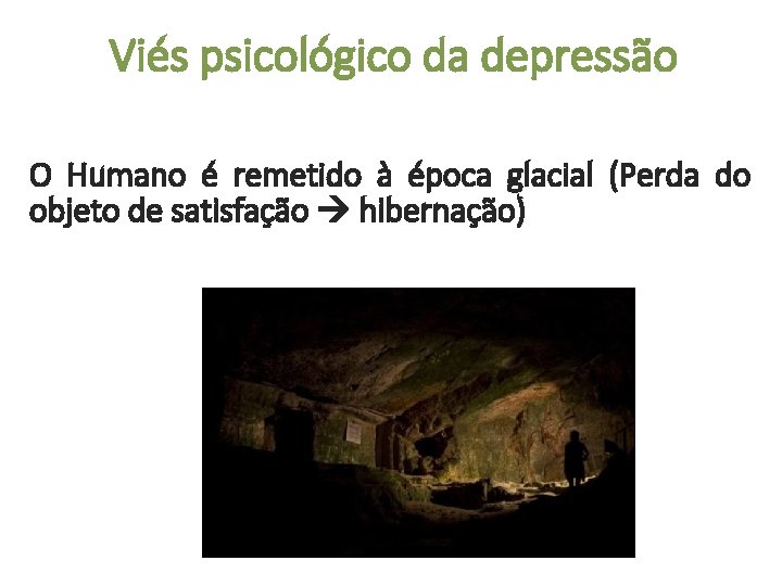 Viés psicológico da depressão O Humano é remetido à época glacial (Perda do objeto